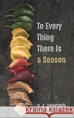 To Every Thing There Is a Season H. A. Hopgood 9781666732337 Resource Publications (CA) - książka