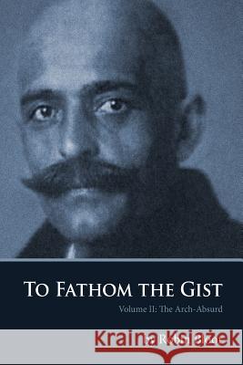 To Fathom the Gist: Volume II the Arch-Absurd Robin Bloor 9780978979188 Karnak Press - książka