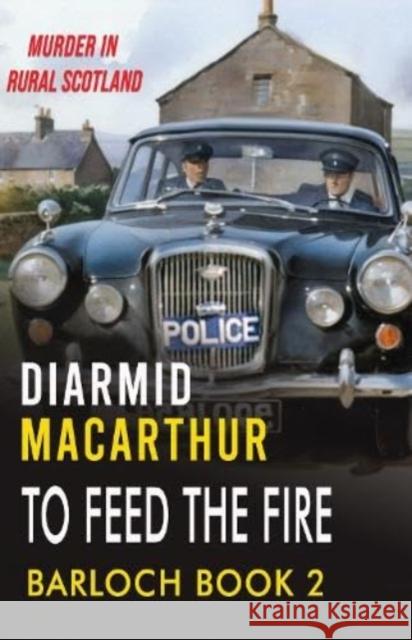 To Feed The Fire: Murder in rural Scotland Diarmid MacArthur 9781914399596 Sparsile Books Ltd - książka