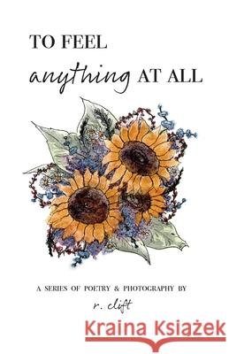 to feel anything at all R. Clift 9781736966501 R. Clift Poetry - książka