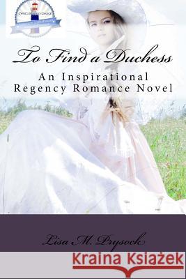 To Find a Duchess: An Inspirational Regency Romance Novel Lisa M. Prysock 9781468089233 Createspace - książka