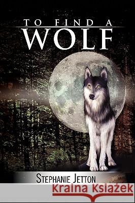 To Find a Wolf Stephanie Jetton 9781441552051 Xlibris Corporation - książka