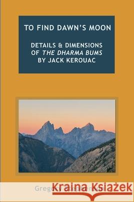 To Find Dawn's Moon: Details and dimensions of The Dharma Bums by Jack Kerouac Gregory Stephenson 9788797437544 Felix Culpa Press - książka