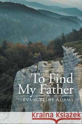 To Find My Father Evangeline Adams 9781499083163 Xlibris Corporation - książka