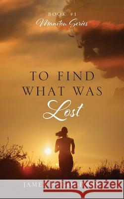 To Find What Was Lost: Book #1 Manitou Series James H Goodwin 9781432763749 Outskirts Press - książka