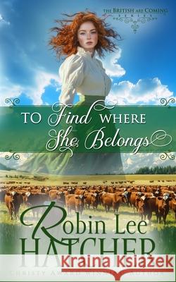 To Find Where She Belongs Robin Lee Hatcher 9781962005371 Robinsong, Inc. - książka