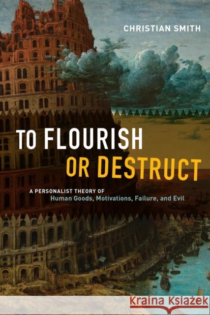 To Flourish or Destruct: A Personalist Theory of Human Goods, Motivations, Failure, and Evil Christian Smith 9780226231952 University of Chicago Press - książka