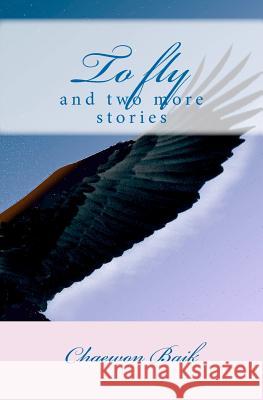 To fly: An impossible flight, or is it? Baik, Chaewon 9781463693572 Createspace - książka