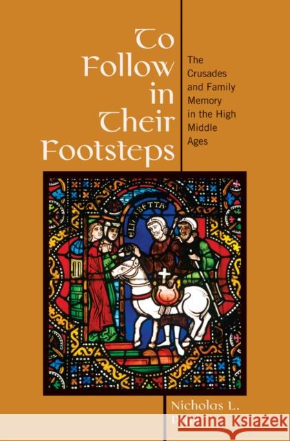 To Follow in Their Footsteps: The Crusades and Family Memory in the High Middle Ages Nicholas L. Paul 9781501710643 Cornell University Press - książka