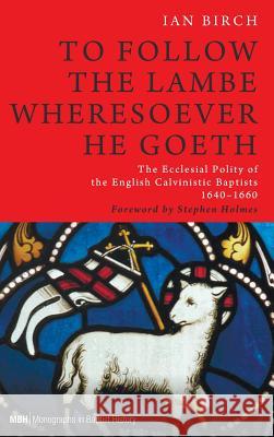 To Follow the Lambe Wheresoever He Goeth Ian Birch, Stephen Holmes 9781498209038 Pickwick Publications - książka