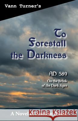 To Forestall the Darkness: A Novel of Ancient Rome, AD 589 Turner, Vann 9780999858301 Feather Books - książka