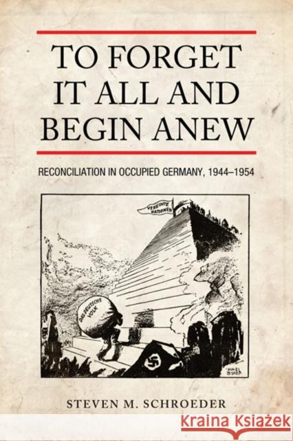 To Forget It All and Begin Anew: Reconciliation in Occupied Germany, 1944-1954 Schroeder, Steven M. 9781442613997  - książka