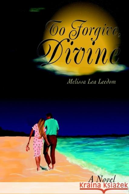 To Forgive, Divine Melissa Lea Leedom 9780595294954 iUniverse - książka