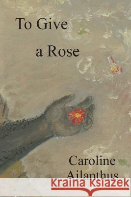To Give a Rose Caroline Ailanthus 9781628061215 Salt Water Media, LLC - książka