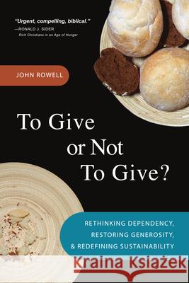 To Give or Not to Give: Rethinking Dependency, Restoring Generosity, and Redefining Sustainability John Rowell Peter Kuzmic  9780830857739 Inter-Varsity Press,US - książka