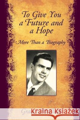 To Give You a Future and a Hope: More Than a Biography Grace McClain 9781449079383 AuthorHouse - książka