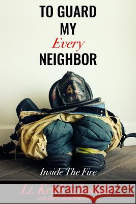 To Guard My Every Neighbor: Inside the Fire Keith Schneider Daria Anne Digiovanni 9781985584259 Createspace Independent Publishing Platform - książka