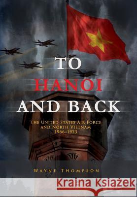 To Hanoi and Back: The United States Air Force and North Vietnam 1966-1973 Wayne Thompson Air Force History and Museum 9781477550168 Createspace - książka