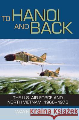 To Hanoi and Back: The U.S. Air Force and North Vietnam, 1966-1973 Thompson, Wayne 9781588342836 Smithsonian Books - książka