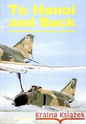 To Hanoi and Back: The U.S.A.F. and North Vietnam 1966-1973 Wayne Thompson 9781470073060 Createspace - książka