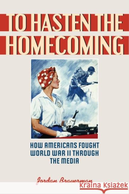 To Hasten the Homecoming: How Americans Fought World War II through the Media Braverman, Jordan 9781442248748 Rowman & Littlefield Publishers - książka