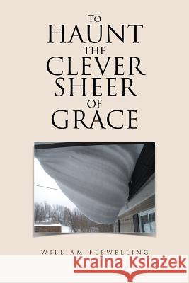 To Haunt the Clever Sheer of Grace William Flewelling 9781524610494 Authorhouse - książka