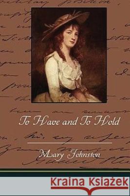 To Have and To Hold Johnston, Mary 9781519598004 Createspace Independent Publishing Platform - książka