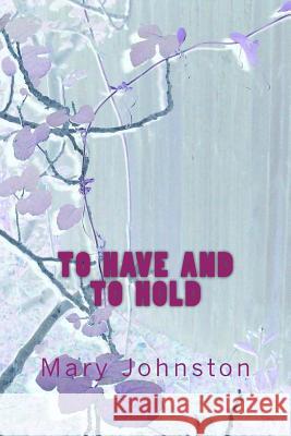 To Have and To Hold Johnston, Mary 9781519737762 Createspace Independent Publishing Platform - książka