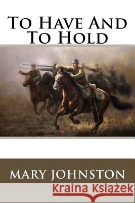 To Have And To Hold Johnston, Mary 9781539587002 Createspace Independent Publishing Platform - książka