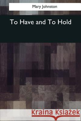 To Have and To Hold Johnston, Mary 9781545080887 Createspace Independent Publishing Platform - książka