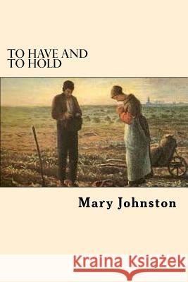 To Have and To Hold Johnston, Mary 9781546501169 Createspace Independent Publishing Platform - książka