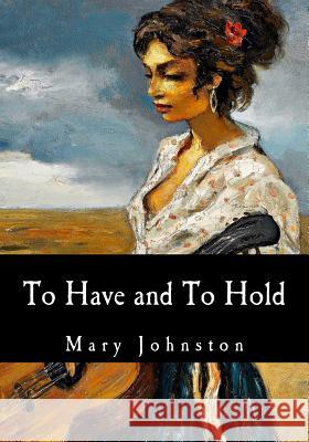 To Have and To Hold Johnston, Mary 9781548891381 Createspace Independent Publishing Platform - książka