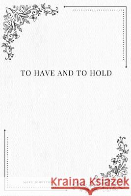 To Have and to Hold Mary Johnston 9781979117692 Createspace Independent Publishing Platform - książka