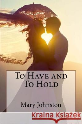 To Have and To Hold Mary Johnston Benitez, Paula 9781541397590 Createspace Independent Publishing Platform - książka