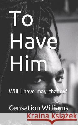 To Have Him: Will I have may chance? Censation Williams 9781693391989 Independently Published - książka