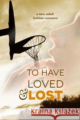 To Have Loved & Lost: A New Adult Lesbian Romance Eliza Andrews 9781540627643 Createspace Independent Publishing Platform - książka