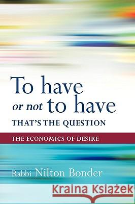 To Have or Not To Have That is the Question: The Economics of Desire Nilton Bonder 9781426933264 Trafford Publishing - książka