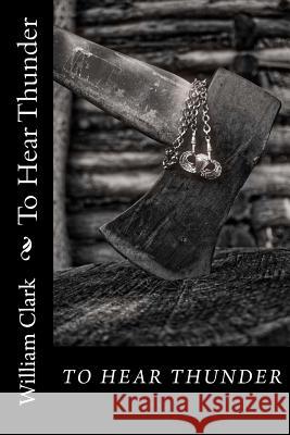 To Hear Thunder William Clark 9781537744599 Createspace Independent Publishing Platform - książka