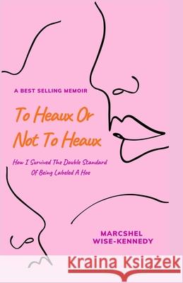 To Heaux Or Not To Heaux: How I Survived The Double Standard Of Being Labeled A Hoe Nonie B. McKinney Marcshel Wise-Kennedy 9781735263434 Turning Page Publishing - książka