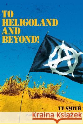 To Heligoland and Beyond!: Punk Rock Tour Diaries: Volume 4 T. V. Smith 9781845496951 Arima Publishing - książka