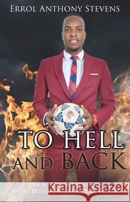 To Hell and Back: Autobiography of an International Football Player Errol Anthony Stevens Cynthia Tucker 9781720938873 Createspace Independent Publishing Platform - książka