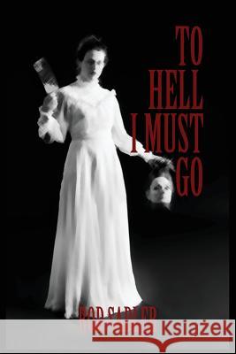 To Hell I Must Go: The True Story of Michigan's Lizzie Borden Rod Sadler 9781478751038 Outskirts Press - książka