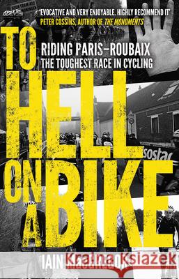 To Hell on a Bike: Riding Paris-Roubaix: The Toughest Race in Cycling Iain MacGregor 9780552171311 Transworld Publishers Ltd - książka