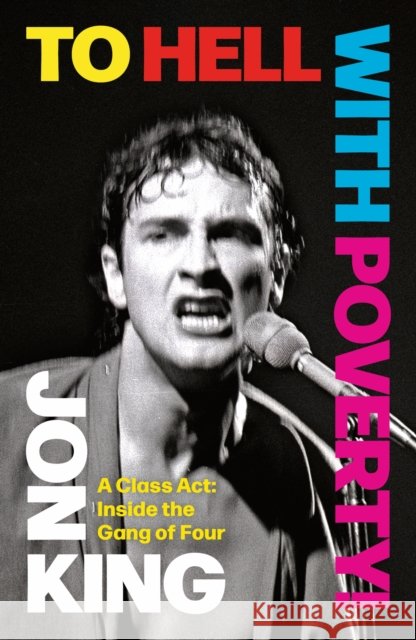 To Hell With Poverty!: A Class Act: Inside the Gang of Four Jon King 9781408721568 Little, Brown Book Group - książka