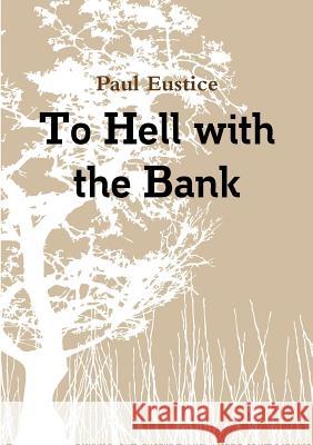 To Hell With The Bank Paul Eustice 9780244328382 Lulu.com - książka