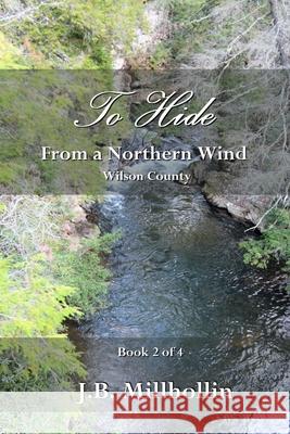 To Hide from a Northern Wind: Wilson County J. B. Millhollin 9781735874500 Grey Place Books - książka