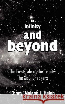 to infinity and beyond: The First Tale of the Trinity: The Soul Crackers O'Brien, Cheryl Nelson 9781425934293 Authorhouse - książka