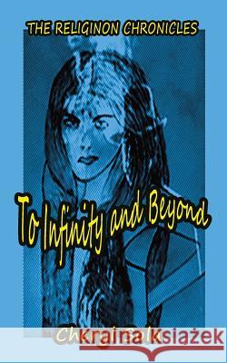 To Infinity and Beyond: The Religinon Chronicles Cheryl Sola 9781540596352 Createspace Independent Publishing Platform - książka