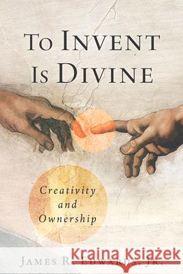 To Invent Is Divine: Creativity and Ownership James R. Edwards 9781956454857 Fidelis Publishing - książka