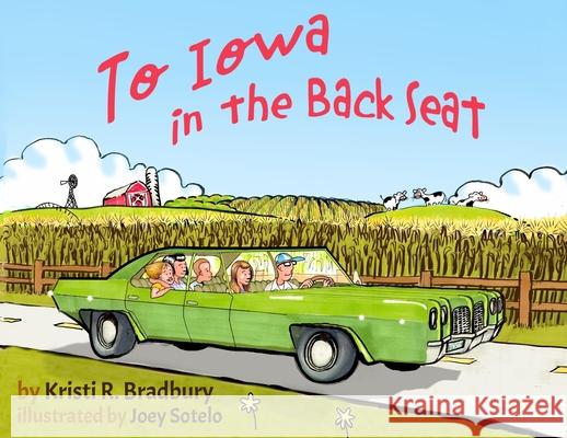 To Iowa in the Back Seat Kristi R. Bradbury Joey Sotelo 9781737029106 In the Backseat Books - książka